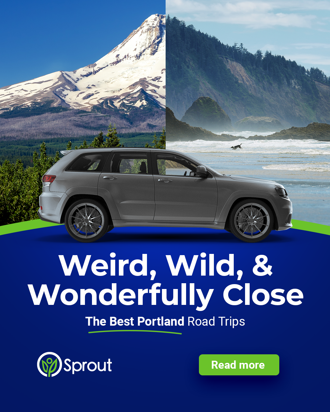 A split scenic background: snow-capped Mount Hood on the left and a rocky Oregon coast on the right. A gray SUV is centered in the foreground. Text reads: 'Weird, Wild, & Wonderfully Close – The Best Portland Road Trips.' A green button below says 'Read more.' Sprout logo appears at the bottom.