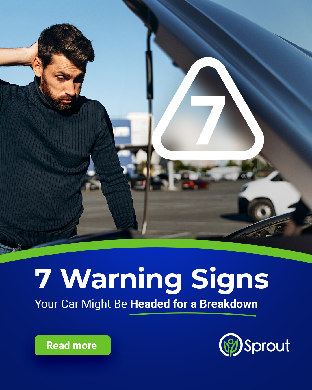 A man stands next to a car with its hood open, looking concerned and scratching the back of his head. A large warning triangle with the number 7 is superimposed. Below, a banner reads: '7 Warning Signs Your Car Might Be Headed for a Breakdown,' with a green 'Read more' button and the Sprout logo at the bottom.
