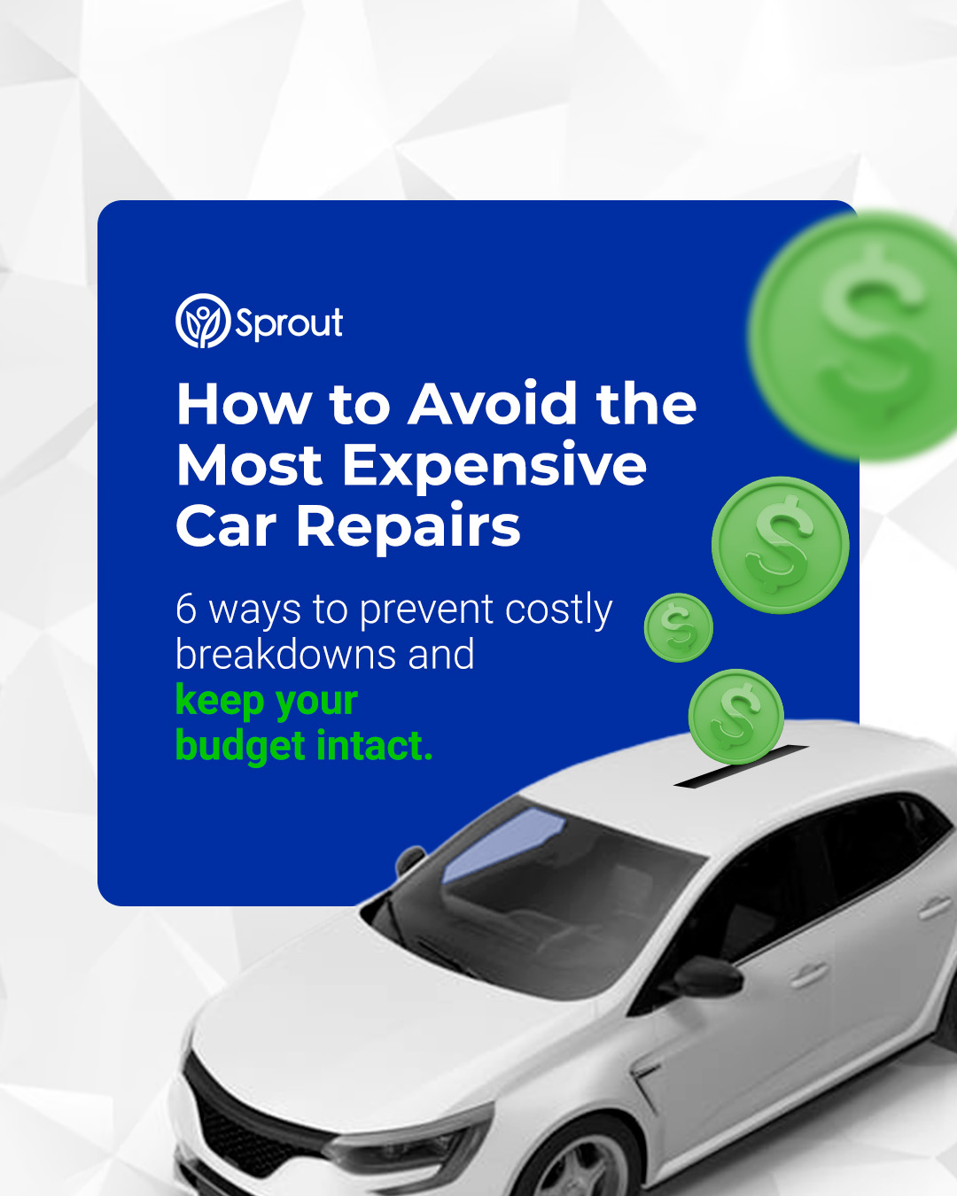 A white car has a coin slot in the roof and floating green coins are going into the slot. Text reads: ‘How to Avoid the Most Expensive Car Repairs. 6 ways to prevent costly breakdowns and keep your budget intact.’ The phrase ‘keep your budget intact’ is highlighted in green.