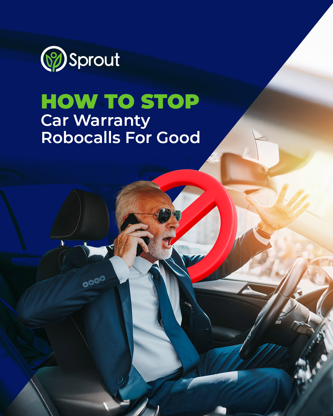 An older man in a suit sitting in a car, angrily talking on a phone. A large red "no" symbol overlays the image. The text reads: 'How To Stop Car Warranty Robocalls For Good.' Sprout logo appears in the upper left corner.